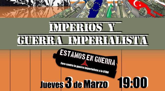 Novena sesión del Foro “Estamos en guerra”: IMPERIOS Y GUERRA IMPERIALISTA. Jueves 3 de marzo (Centro Sociocultural Lavapiés de Madrid)