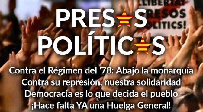 POR LA LIBERTAD DE LOS PRESOS POLITICOS CONTRA EL RÉGIMEN DEL 78/ ABAJO LA MONARQUÍA DEMOCRACIA ES LO QUE EL PUEBLO DECIDA ¡HACE FALTA YA UNA HUELGA GENERAL!